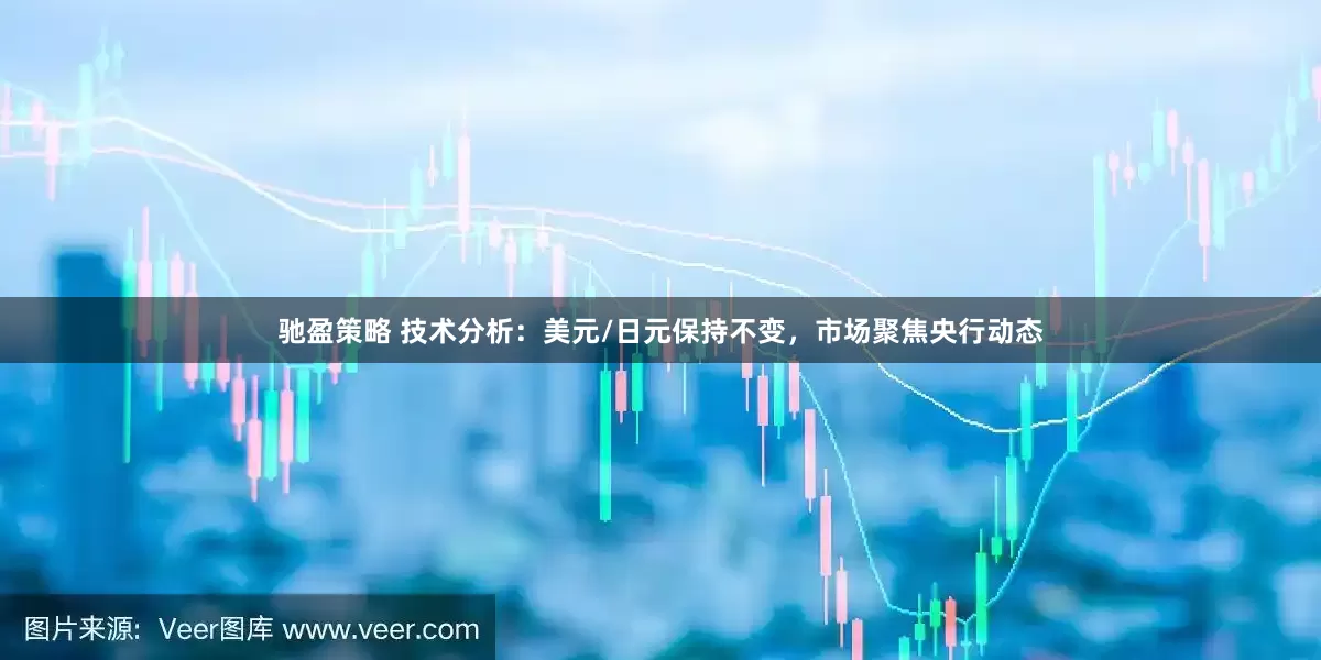 驰盈策略 技术分析：美元/日元保持不变，市场聚焦央行动态