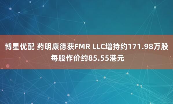 博星优配 药明康德获FMR LLC增持约171.98万股 每股作价约85.55港元